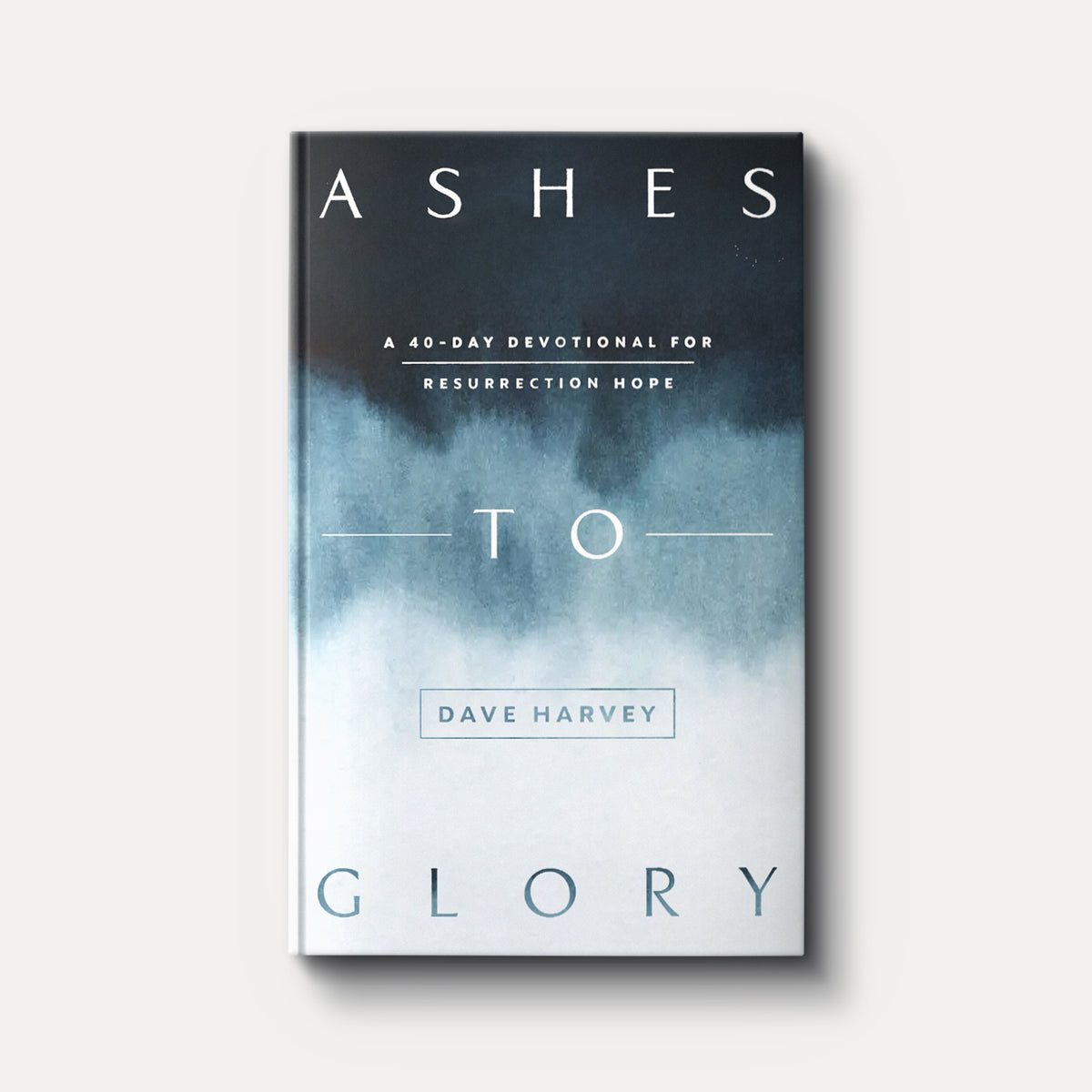Ashes to Glory: A 40-Day Devotional for Resurrection Hope