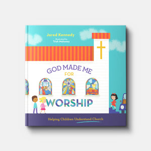 God Made Me for Worship: Helping Children Understand Church | Hardback | By Jared Kennedy