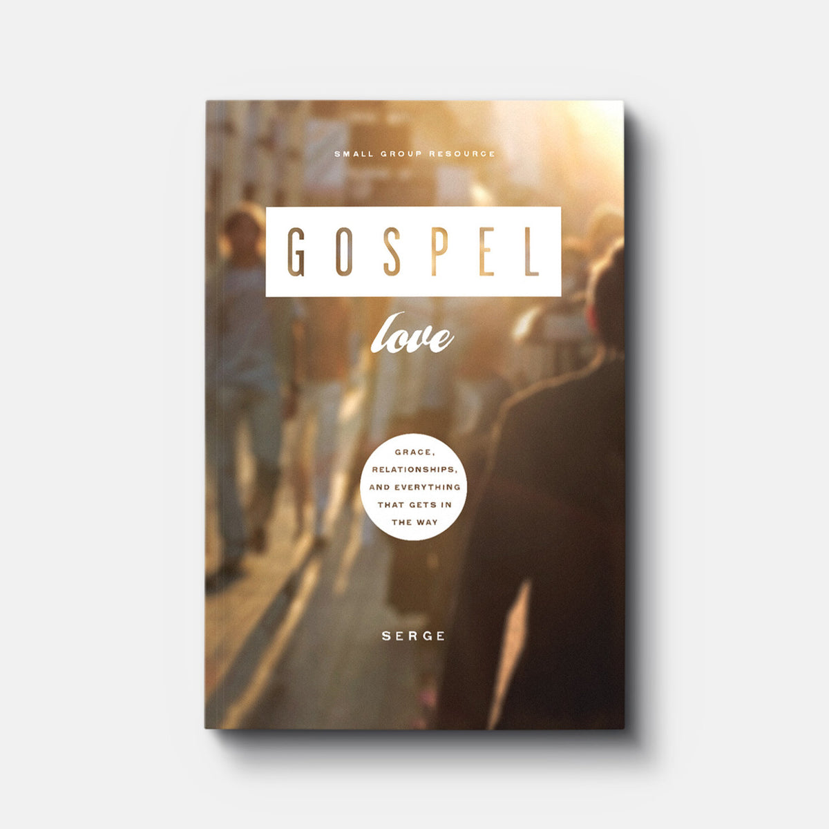 Gospel Love: Grace, Relationships, and Everything that Gets in the Way | Paperback | By Serge
