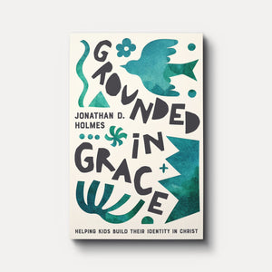 Grounded in Grace: Helping Kids Build Their Identity in Christ | Paperback | By Jonathan Holmes