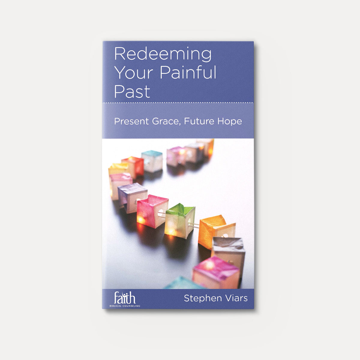 Redeeming Your Painful Past: Present Grace, Future Hope | Stapled | By Stephen Viars