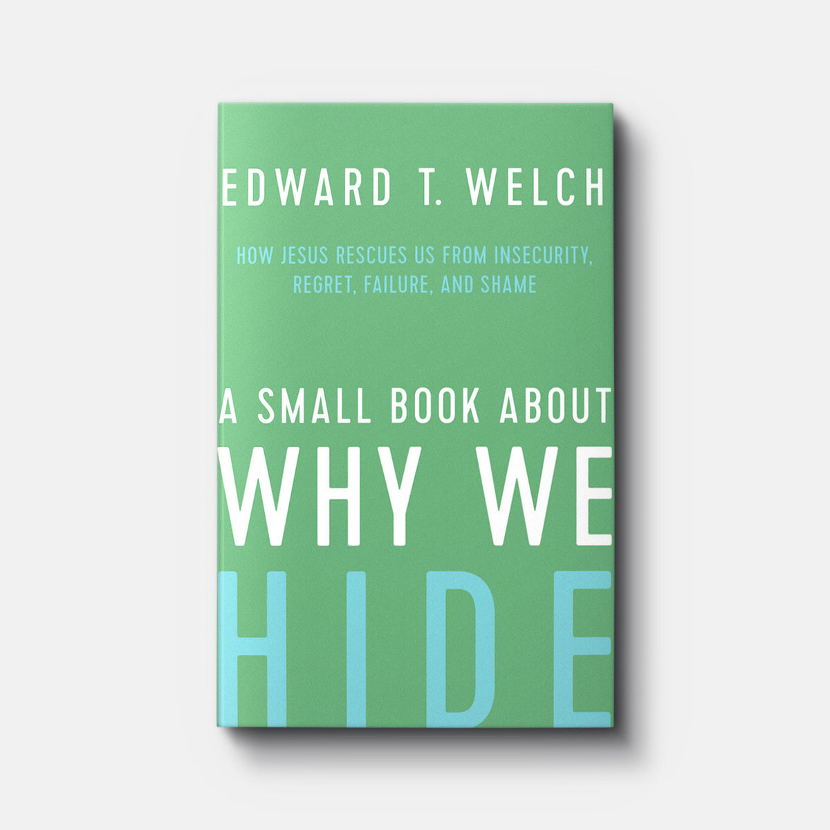 A Small Book about Why We Hide: How Jesus Rescues Us from Insecurity, Regret, Failure, and Shame | Hardback | By Edward T. Welch