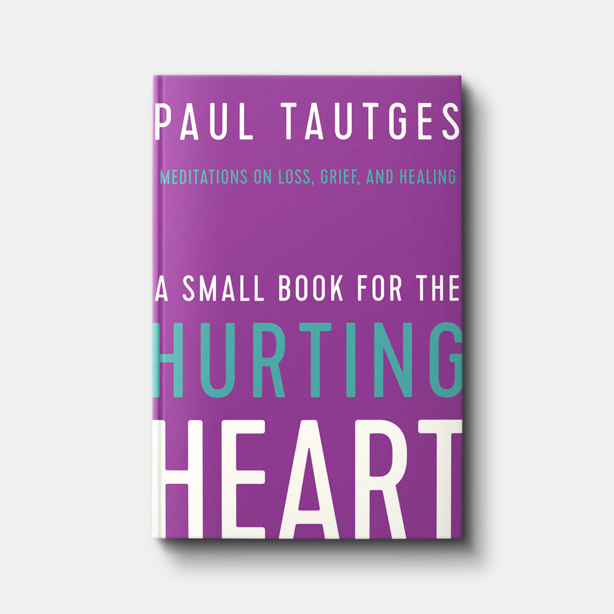 A Small Book for the Hurting Heart: Meditations on Loss, Grief, and Healing | Hardback | By Paul Tautges