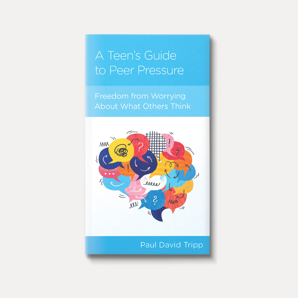 A Teen's Guide to Peer Pressure: Freedom from Worrying About What Others Think by Paul David Tripp