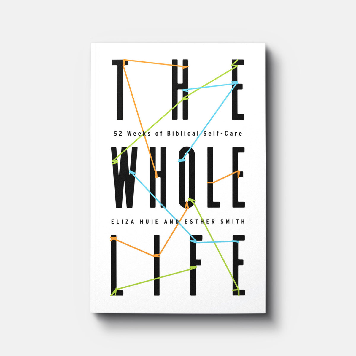 The Whole Life: 52 Weeks of Biblical Self-Care | Paperback | By Eliza Huie and Esther Smith