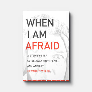 When I Am Afraid: A Step-by-Step Guide Away from Fear and Anxiety | Paperback | By Edward T. Welch