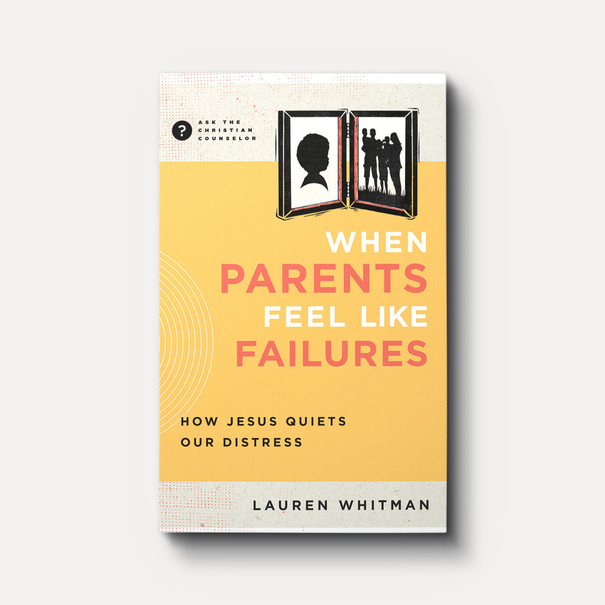 Buy When Parents Feel Like Failures: How Jesus Quiets Our Distress By Lauren Whitman