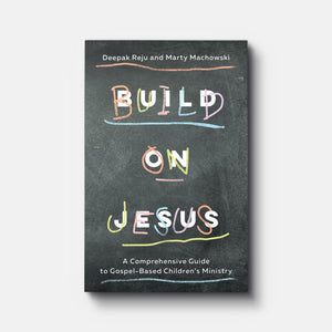 Build On Jesus: A Comprehensive Guide to Gospel-Based Children's Ministry | Paperback | By Deepak Reju and Marty Machowski