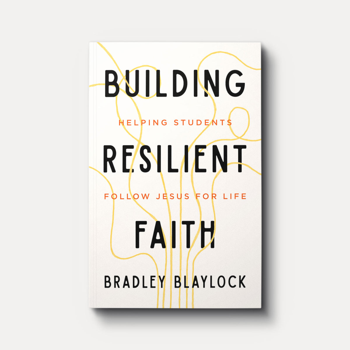 The front cover of the book 'Building Resilient Faith' by Bradley Blaylock