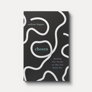 Chosen: Building Your Family the Way God Builds His
