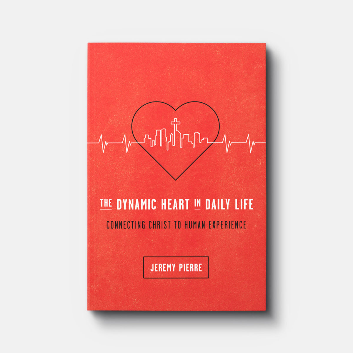 The Dynamic Heart in Daily Life: Connecting Christ to Human Experience | Paperback | By Jeremy Pierre