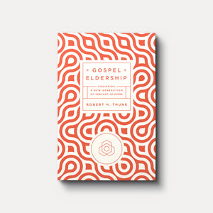 Gospel Eldership: Equipping a New Generation of Servant Leaders | Paperback | By Robert H. Thune