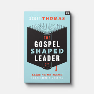 The Gospel Shaped Leader: Leaning on Jesus to Shepherd His People | Paperback | By Scott Thomas