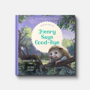 Henry Says Good-Bye: When You Are Sad | Hardback | By Edward T. Welch
