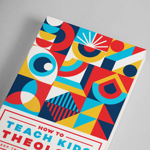 How to Teach Kids Theology: Deep Truths for Growing Faith