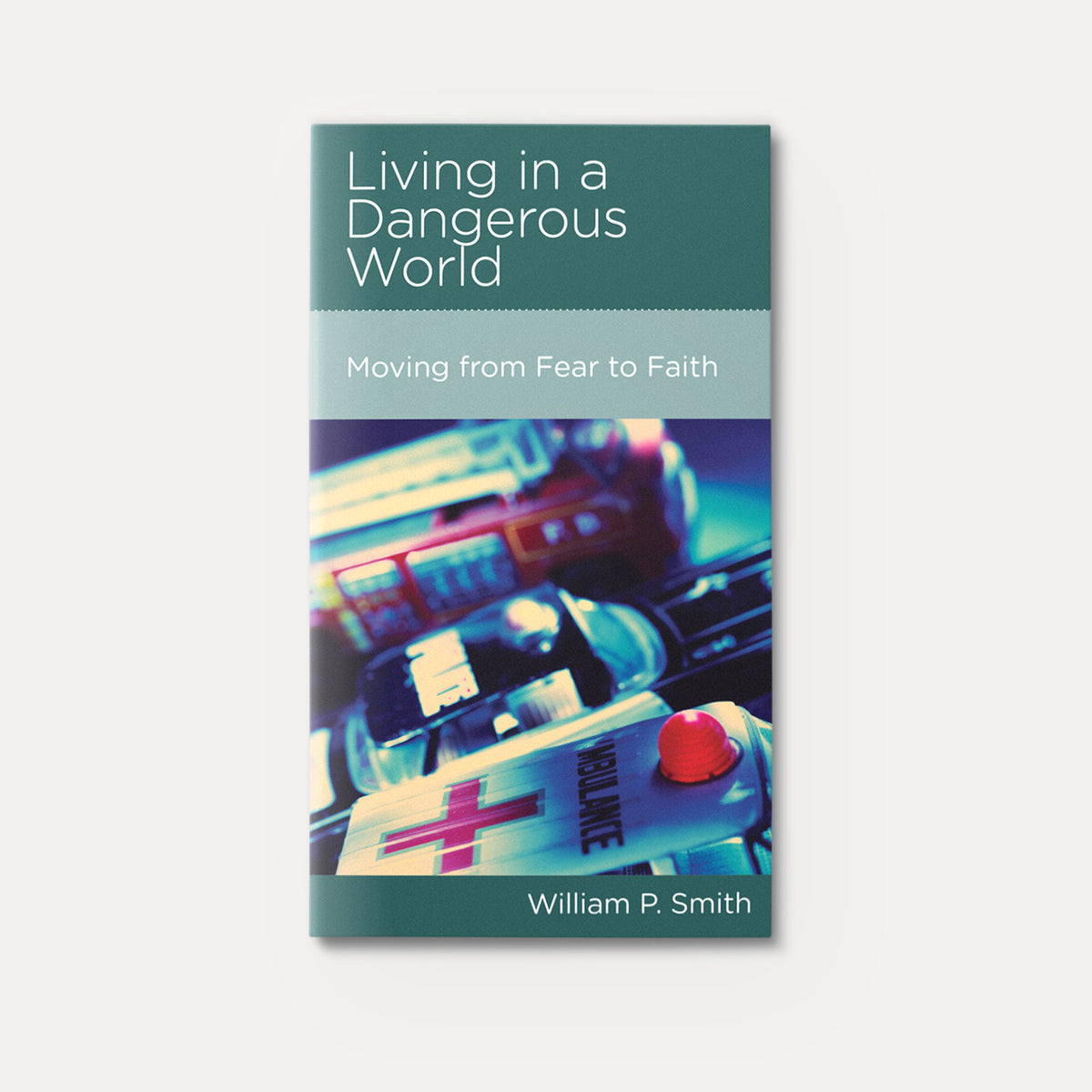 Living in a Dangerous World: Moving from Fear to Faith | Stapled | By William P. Smith