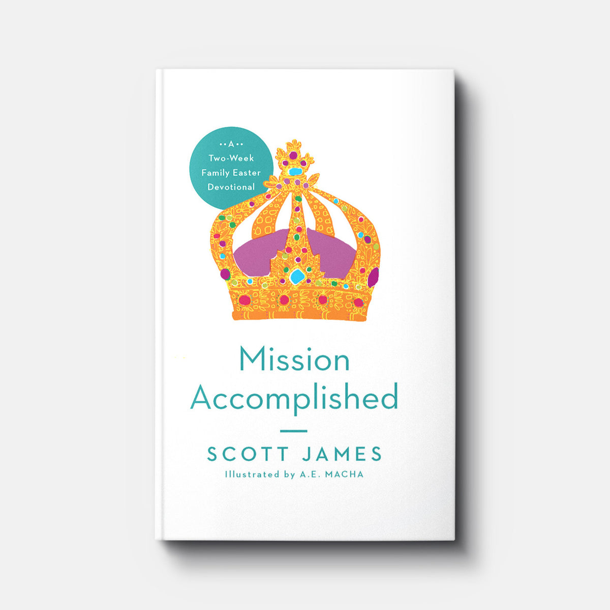 Mission Accomplished: A Two-Week Family Easter Devotional | Hardback | Scott James