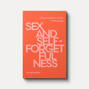 Sex and Self-Forgetfulness: Honoring Each Other in Marriage