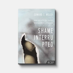 Shame Interrupted: How God Lifts the Pain of Worthlessness and Rejection | Paperback | By Edward T. Welch