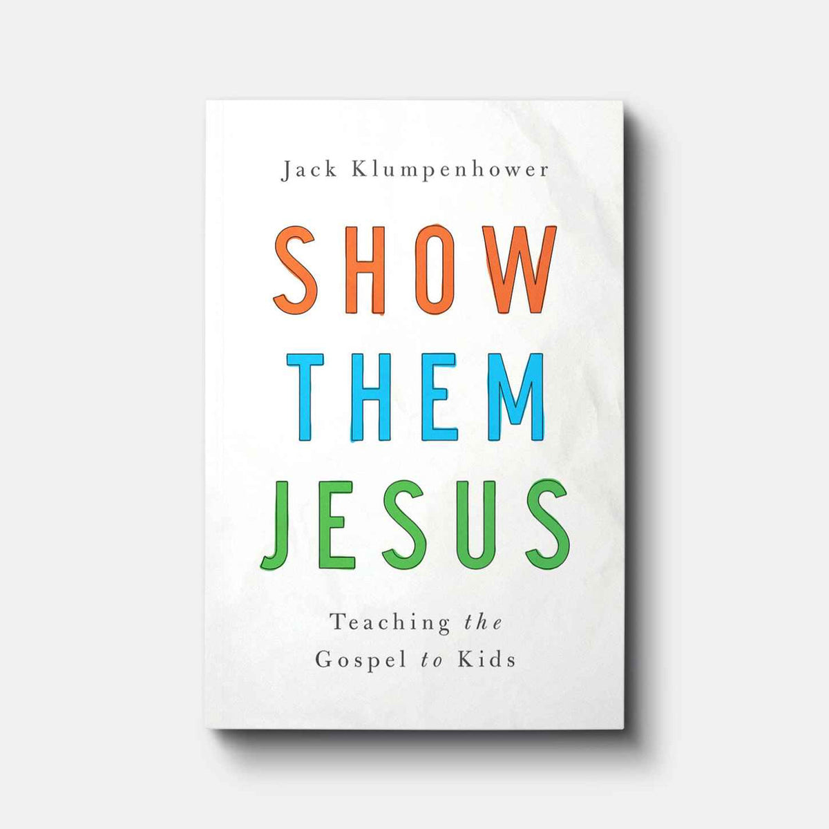 Show Them Jesus: Teaching the Gospel to Kids | Paperback | By Jack Klumpenhower