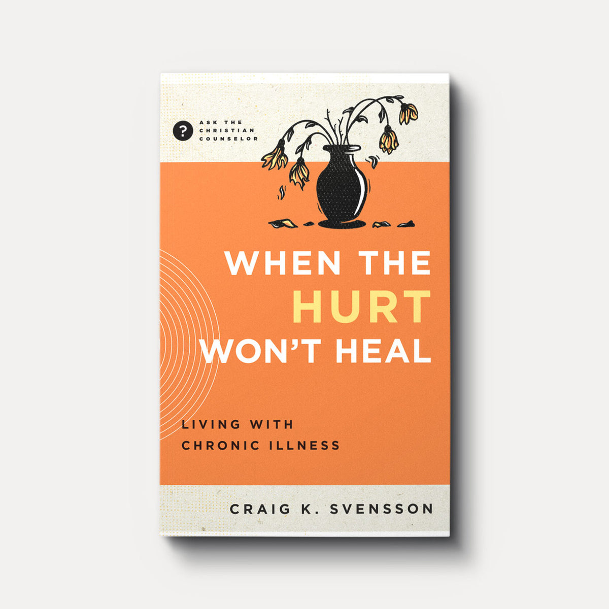 Buy When the Hurt Won't Heal: Living with Chronic Illness By Craig K. Svensson