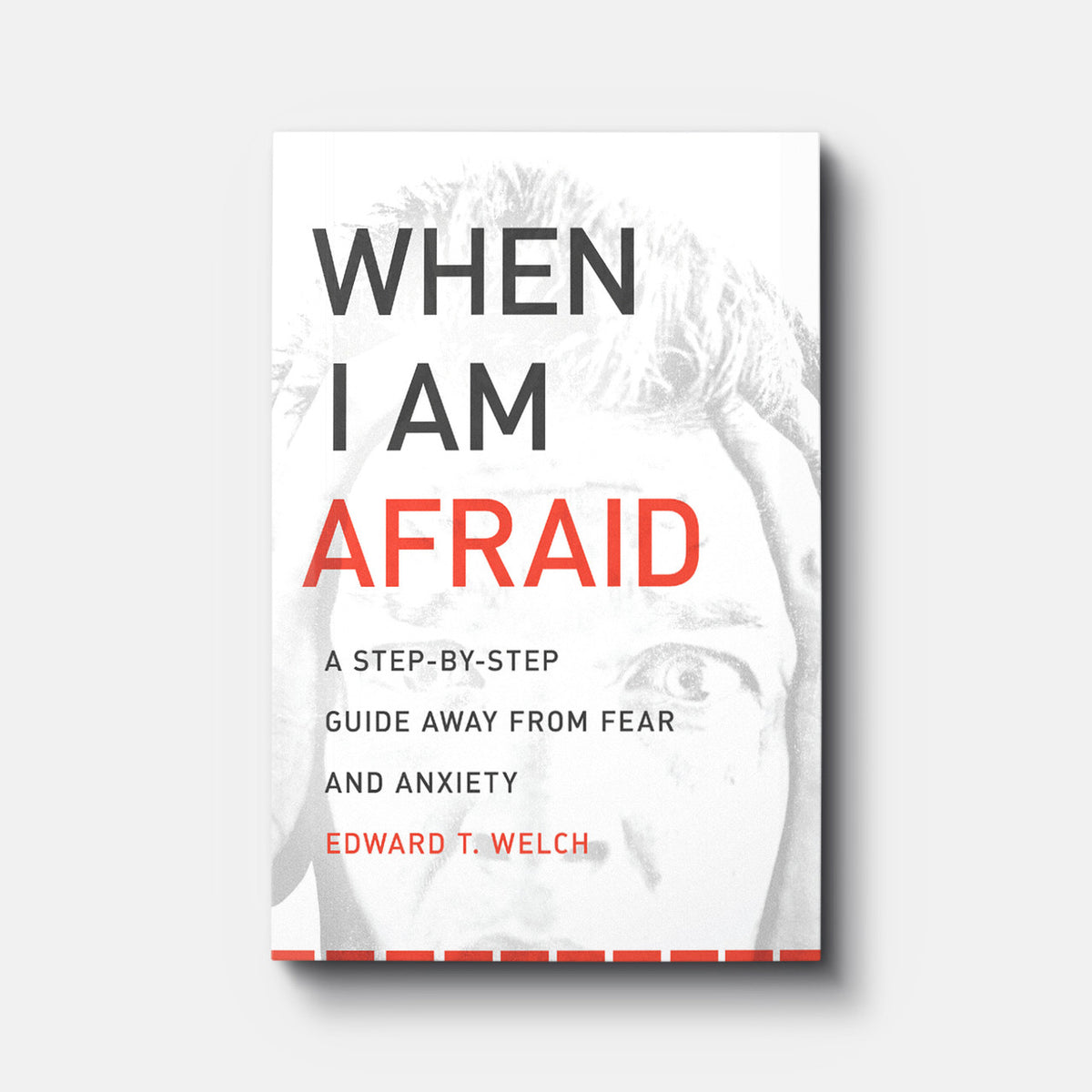 When I Am Afraid: A Step-by-Step Guide Away from Fear and Anxiety | Paperback | By Edward T. Welch