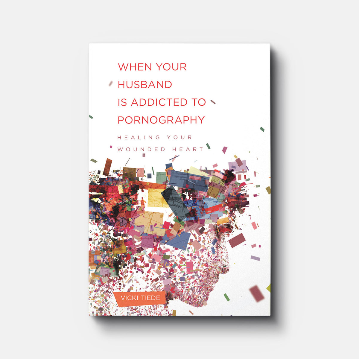When Your Husband Is Addicted to Pornography: Healing Your Wounded Heart | By Vicki Tiede