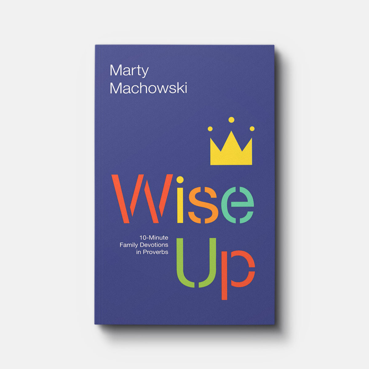 Wise Up: 10-Minute Family Devotions in Proverbs | Paperback | By Marty Machowski
