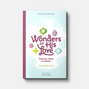 Wonders of His Love: Finding Jesus in Isaiah, Family Advent Devotional | Hardback | By Champ Thornton